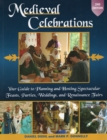 Medieval Celebrations : Your Guide to Planning & Hosting Spectacular Feasts, Parties, Weddings & Renaissance Fairs - Book