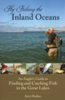 Fly Fishing the Inland Oceans : An Angler's Guide to Finding and Catching Fish in the Great Lakes - Book