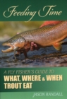 Feeding Time : A Fly Fisher's Guide to What, Where & When Trout Eat - Book
