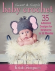 Sweet & Simple Baby Crochet : 35 Adorable Designs for Newborns to 12 Months - Book