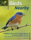 Birds Nearby : Getting to Know 45 Common Species of Eastern North America - Book