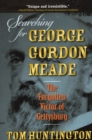 Searching for George Gordon Meade : The Forgotten Victor of Gettysburg - Book