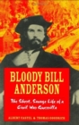 Bloody Bill Anderson : The Short, Savage Life of a Civil War Guerrilla - Book
