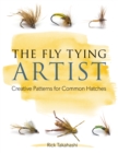 The Fly Tying Artist : Creative Patterns for Common Hatches - Book
