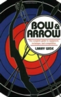 Bow and Arrow : The Complete Guide to Equipment, Technique, and Competition - Book