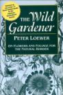 The Wild Gardener : On Flowers and Foliage for the Natural Border - Book