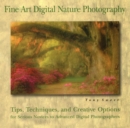 Fine Art Digital Nature Photography : Tips, Techniques and Creative Options for Serious Novices to Advanced Digital Photographers - Book