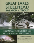 Great Lakes Steelhead, Salmon and Trout : Essential Techniques for Fly Fishing the Tributaries - Book