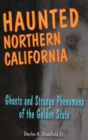 Haunted Northern California : Ghosts and Strange Phenomena of the Golden State - Book