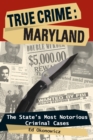 True Crime: Maryland : The State's Most Notorious Criminal Cases - Book