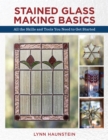 Stained Glass Making Basics : All the Skills and Tools You Need to Get Started - Book