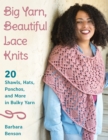 Big Yarn, Beautiful Lace Knits : 20 Shawls, Hats, Ponchos, and More in Bulky Yarn - Book