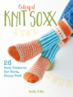 Colorful Knit Soxx : 26 Sock Patterns for Warm, Happy Feet - Book