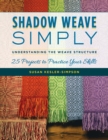 Shadow Weave Simply : Understanding the Weave Structure 25 Projects to Practice Your Skills - Book