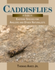 Caddisflies : A Guide to Eastern Species for Anglers and Other Naturalists - Book
