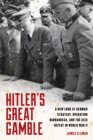 Hitler'S Great Gamble : A New Look at German Strategy, Operation Barbarossa, and the Axis Defeat in World War II - Book