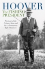 Hoover the Fishing President : Portrait of the Private Man and His Adventurous Life Outdoors - Book