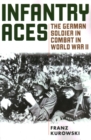 Infantry Aces : The German Soldier in Combat in WWII - Book