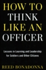 How to Think Like an Officer : Lessons in Learning and Leadership for Soldiers and Citizens - Book