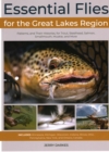 Essential Flies for the Great Lakes Region : Patterns, and Their Histories, for Trout, Steelhead, Salmon, Smallmouth, Muskie, and More - Book