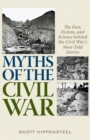 Myths of the Civil War : The Fact, Fiction, and Science behind the Civil War’s Most-Told Stories - Book