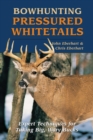 Bowhunting Pressured Whitetails : Expert Techniques for Taking Big, Wary Bucks - eBook