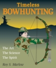 Timeless Bowhunting : The Art, The Science, The Spirit - eBook