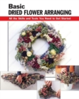 Basic Dried Flower Arranging : All the Skills and Tools You Need to Get Started - eBook