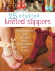 25 Stylish Knitted Slippers : Fun Designs for Clogs, Moccasins, Boots, Animal Slippers, Loafers, & More - eBook