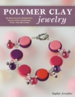 Polymer Clay Jewelry : 22 Bracelets, Pendants, Necklaces, Earrings, Pins, and Buttons - eBook
