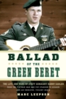 Ballad of the Green Beret : The Life and Wars of Staff Sergeant Barry Sadler from the Vietnam War and Pop Stardom to Murder and an Unsolved, Violent Death - eBook