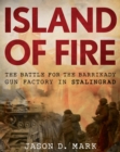 Island of Fire : The Battle for the Barrikady Gun Factory in Stalingrad - eBook