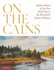 On the Cains : Atlantic Salmon and Sea-Run Brook Trout on the Miramichi's Greatest Tributary - eBook