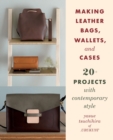 Making Leather Bags, Wallets, and Cases : 20+ Projects with Contemporary Style - eBook