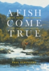 A Fish Come True : Fables, Farces, and Fantasies for the Hopeful Angler - eBook
