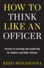 How to Think Like an Officer : Lessons in Learning and Leadership for Soldiers and Citizens - eBook