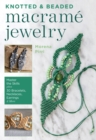 Knotted and Beaded Macrame Jewelry : Master the Skills plus 30 Bracelets, Necklaces, Earrings & More - eBook