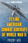 Flying American Combat Aircraft of World War II : 1939-45 - eBook