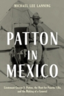 Patton in Mexico : Lieutenant George S. Patton, the Hunt for Pancho Villa, and the Making of a General - Book