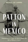 Patton in Mexico : Lieutenant George S. Patton, the Hunt for Pancho Villa, and the Making of a General - eBook