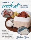 Learn to Crochet in 10 Easy Lessons : All the stitches and techniques you need to know, plus 28 patterns to make right away! - Book