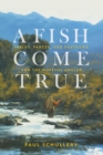 A Fish Come True : Fables, Farces, and Fantasies for the Hopeful Angler - Book