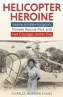 Helicopter Heroine : Valerie Andre-Surgeon, Pioneer Rescue Pilot, and Her Courage Under Fire - eBook