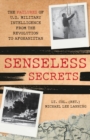 Senseless Secrets : The Failures of U.S. Military Intelligence from the Revolution to Afghanistan - eBook