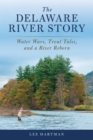 The Delaware River Story : Water Wars, Trout Tales, and a River Reborn - Book