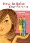 How to Raise Your Parents : A Teen Girl's Survival Guide - eBook