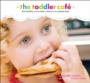 The Toddler Cafe : Fast, Healthy, and Fun Ways to Feed Even the Pickiest Eater - eBook