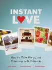 Instant Love : How to Make Magic and Memories with Polaroids - Book