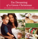 I'm Dreaming of a Green Christmas : Gifts, Decorations, and Recipes that Use Less and Mean More - eBook