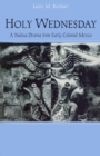 Holy Wednesday : A Nahua Drama from Early Colonial Mexico - eBook